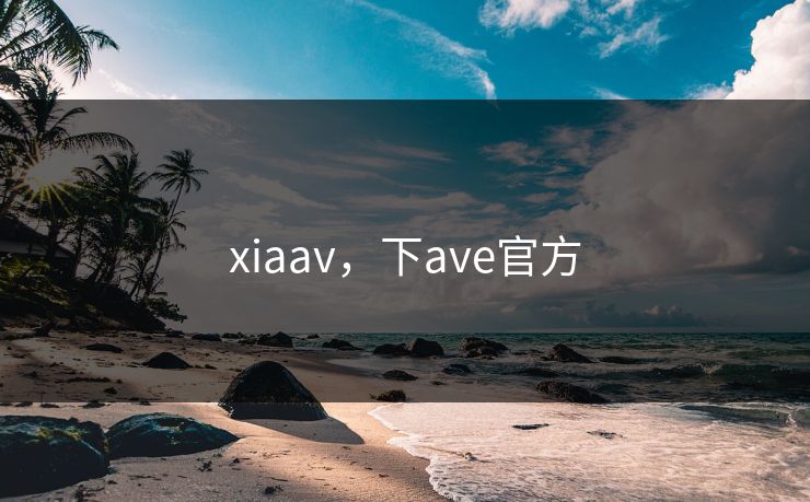 xiaav，下ave官方